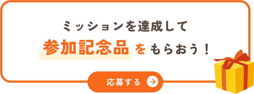 ミッションを達成して、参加記念品をもらおう！【応募する】