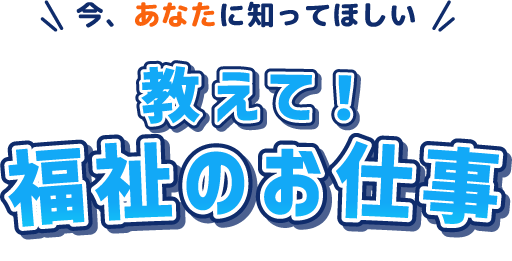 教えて！福祉のお仕事